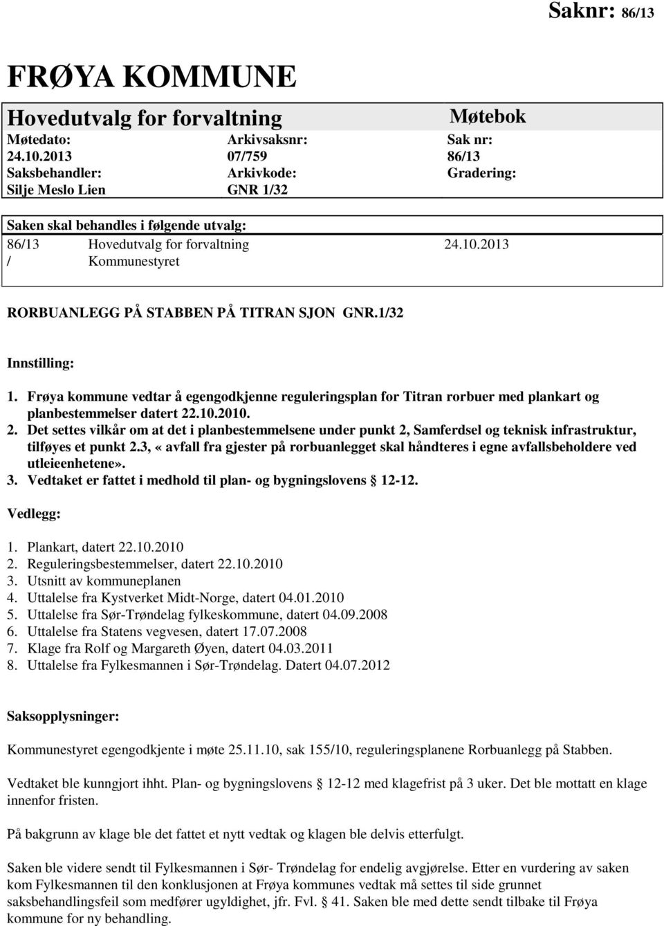 2013 / Kommunestyret RORBUANLEGG PÅ STABBEN PÅ TITRAN SJON GNR.1/32 Innstilling: 1. Frøya kommune vedtar å egengodkjenne reguleringsplan for Titran rorbuer med plankart og planbestemmelser datert 22.