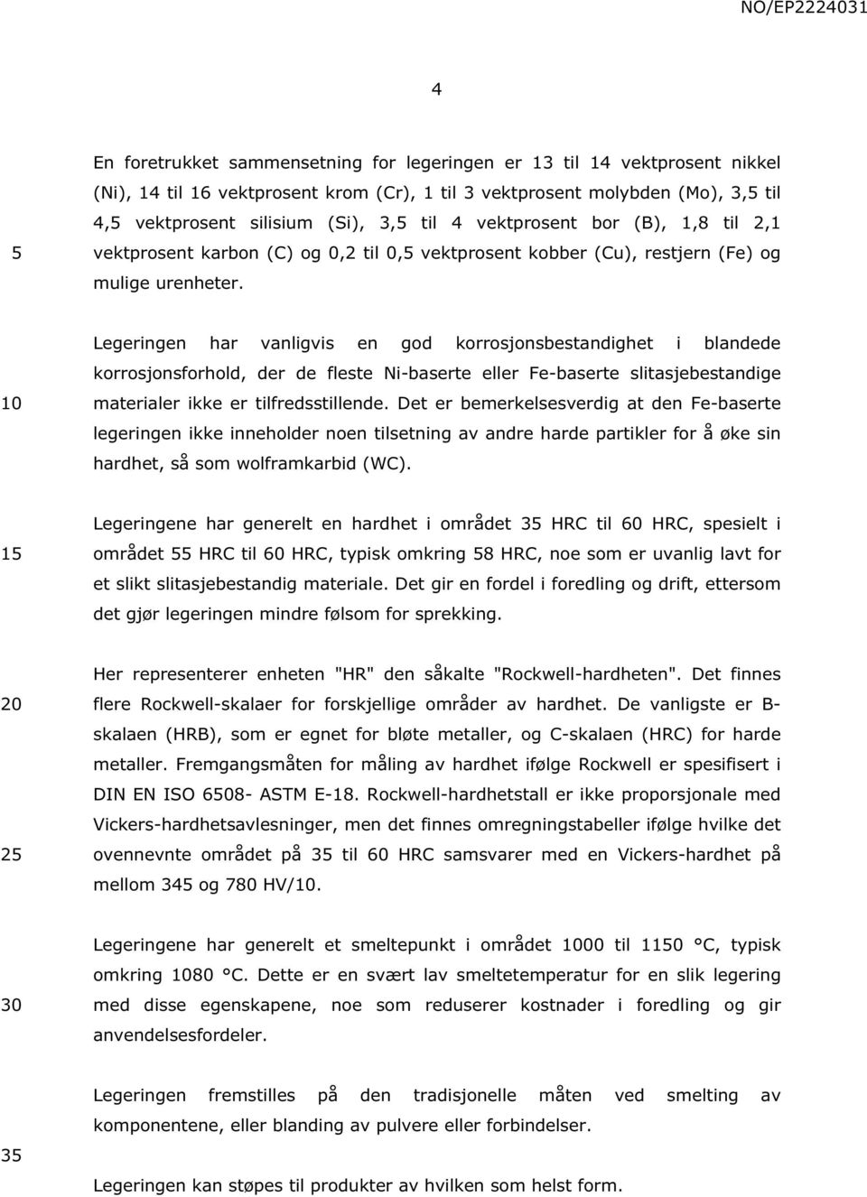 Legeringen har vanligvis en god korrosjonsbestandighet i blandede korrosjonsforhold, der de fleste Ni-baserte eller Fe-baserte slitasjebestandige materialer ikke er tilfredsstillende.