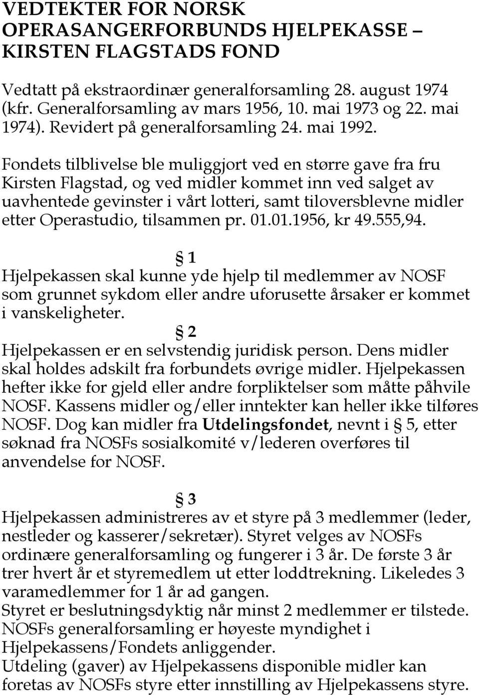 Fondets tilblivelse ble muliggjort ved en større gave fra fru Kirsten Flagstad, og ved midler kommet inn ved salget av uavhentede gevinster i vårt lotteri, samt tiloversblevne midler etter