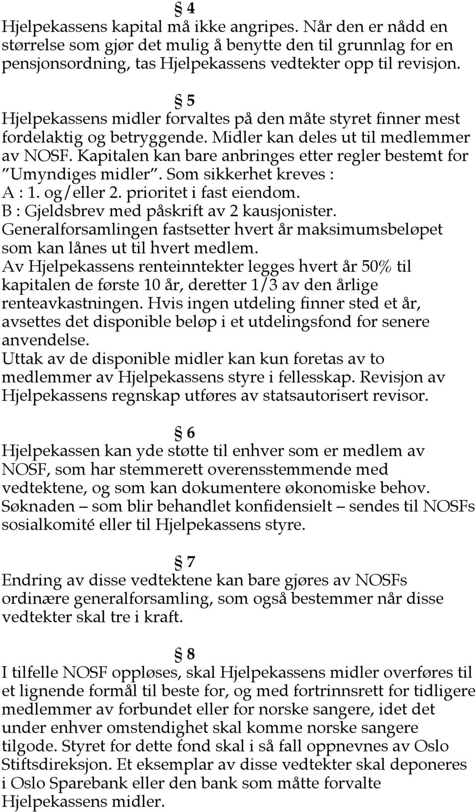 Kapitalen kan bare anbringes etter regler bestemt for Umyndiges midler. Som sikkerhet kreves : A : 1. og/eller 2. prioritet i fast eiendom. B : Gjeldsbrev med påskrift av 2 kausjonister.