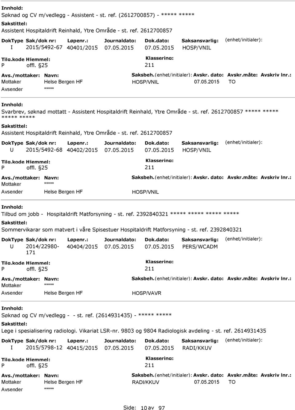 2612700857 ***** ***** ***** ***** Assistent Hospitaldrift Reinhald, Ytre Område - st. ref. 2612700857 2015/5492-68 40402/2015 HOS/VNL Avs./mottaker: Navn: Saksbeh. Avskr. dato: Avskr.