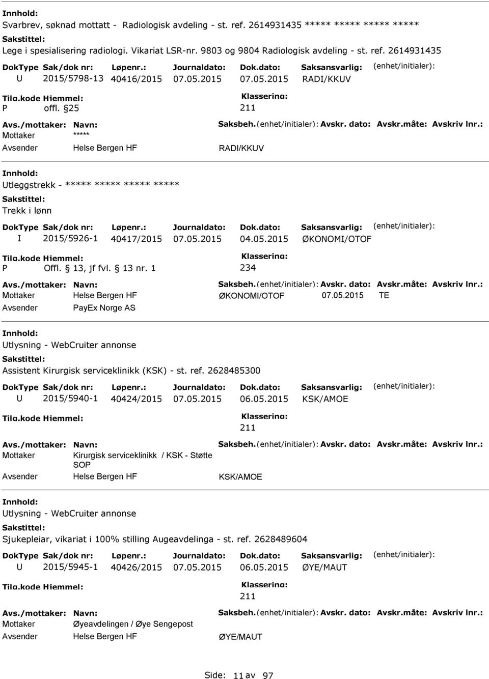 /mottaker: Navn: Saksbeh. Avskr. dato: Avskr.måte: Avskriv lnr.: ØKONOM/OTOF TE ayex Norge AS tlysning - WebCruiter annonse Assistent Kirurgisk serviceklinikk (KSK) - st. ref.