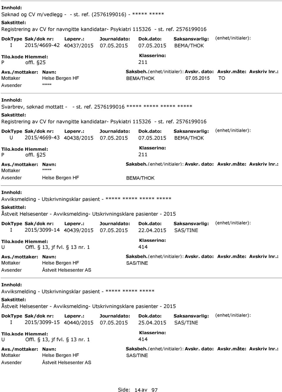 2576199016 ***** ***** ***** ***** Registrering av CV for navngitte kandidatar- sykiatri 115326 - st. ref. 2576199016 2015/4669-43 40438/2015 BEMA/THOK Avs./mottaker: Navn: Saksbeh. Avskr.