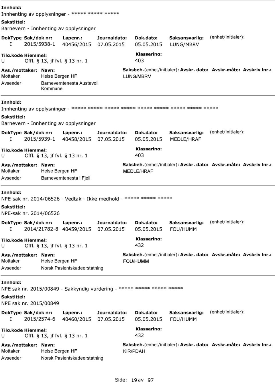 05.2015 MEDLE/HRAF 403 Avs./mottaker: Navn: Saksbeh. Avskr. dato: Avskr.måte: Avskriv lnr.: MEDLE/HRAF Barneverntenesta i Fjell NE-sak nr.