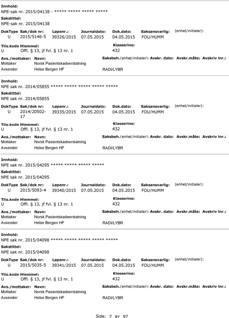 /mottaker: Navn: Saksbeh. Avskr. dato: Avskr.måte: Avskriv lnr.: Mottaker Norsk asientskadeerstatning RAD/LYBR NE sak nr. 2015/04295 ***** ***** ***** ***** NE sak nr.