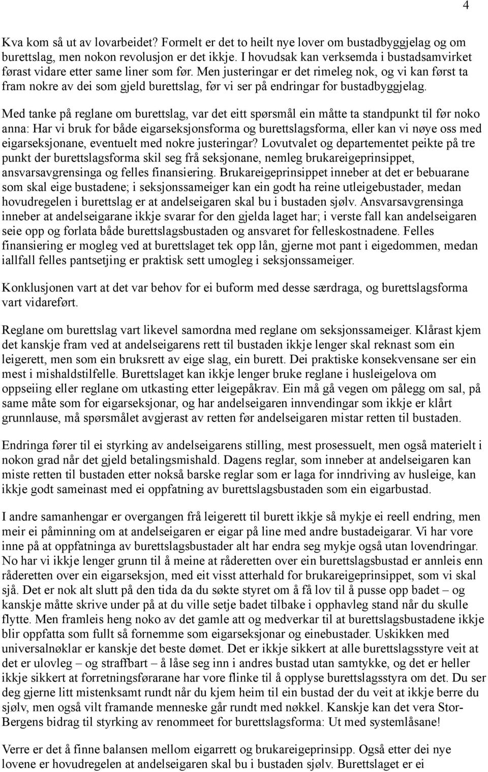 Men justeringar er det rimeleg nok, og vi kan først ta fram nokre av dei som gjeld burettslag, før vi ser på endringar for bustadbyggjelag.