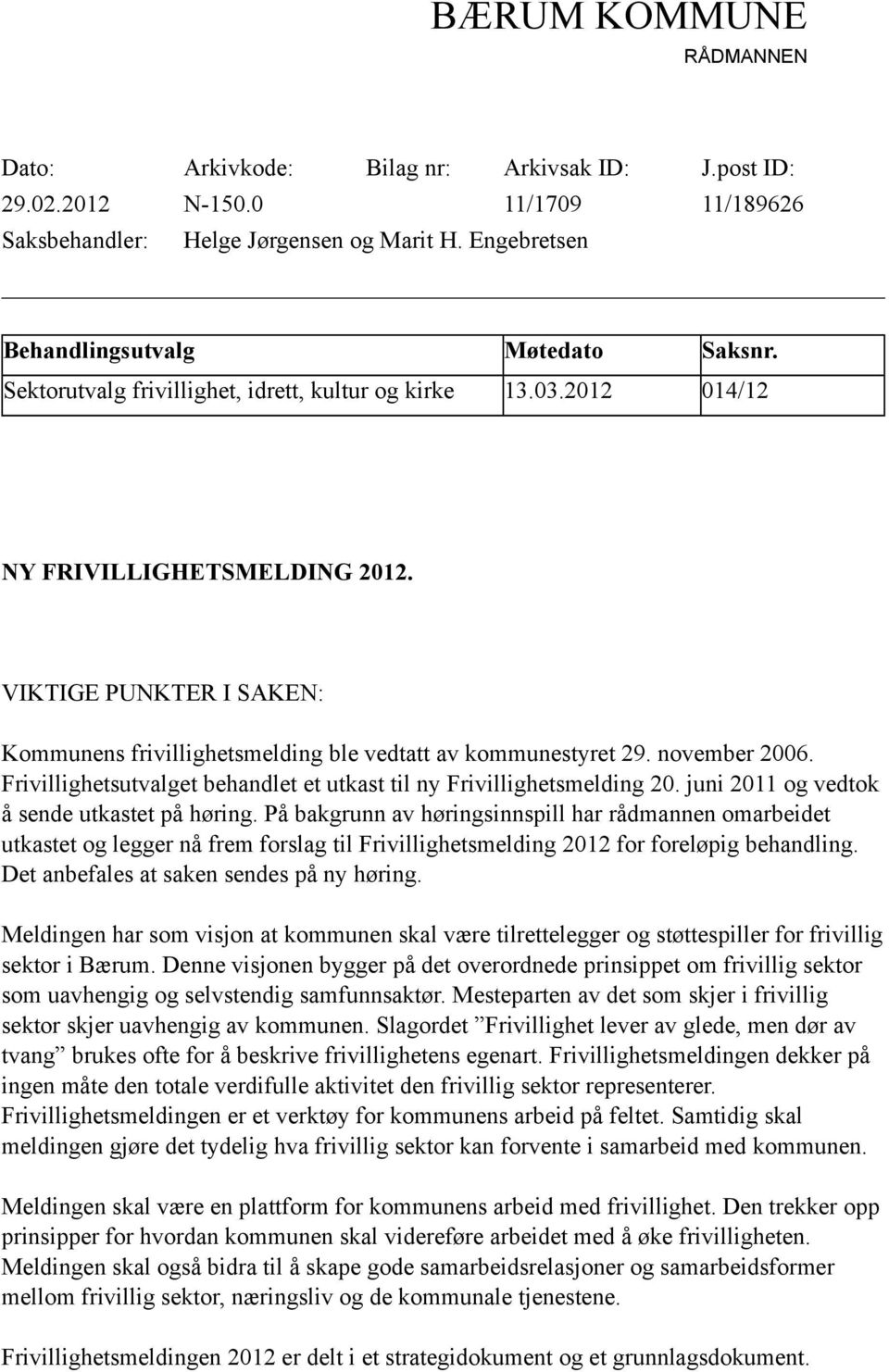 VIKTIGE PUNKTER I SAKEN: Kommunens frivillighetsmelding ble vedtatt av kommunestyret 29. november 2006. Frivillighetsutvalget behandlet et utkast til ny Frivillighetsmelding 20.