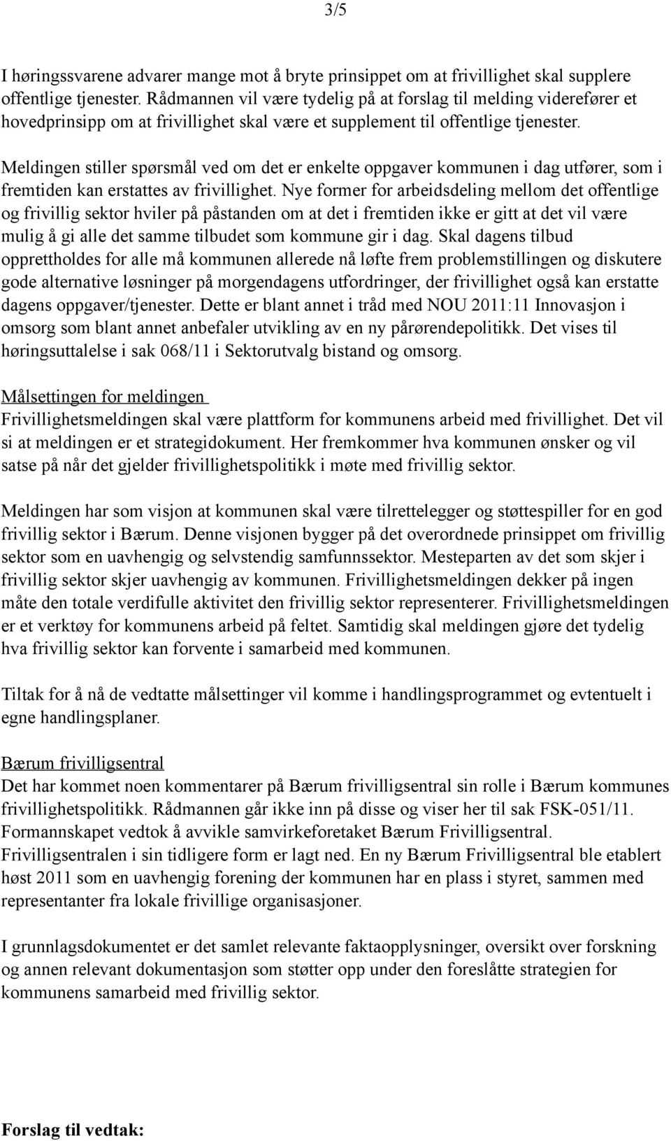 Meldingen stiller spørsmål ved om det er enkelte oppgaver kommunen i dag utfører, som i fremtiden kan erstattes av frivillighet.