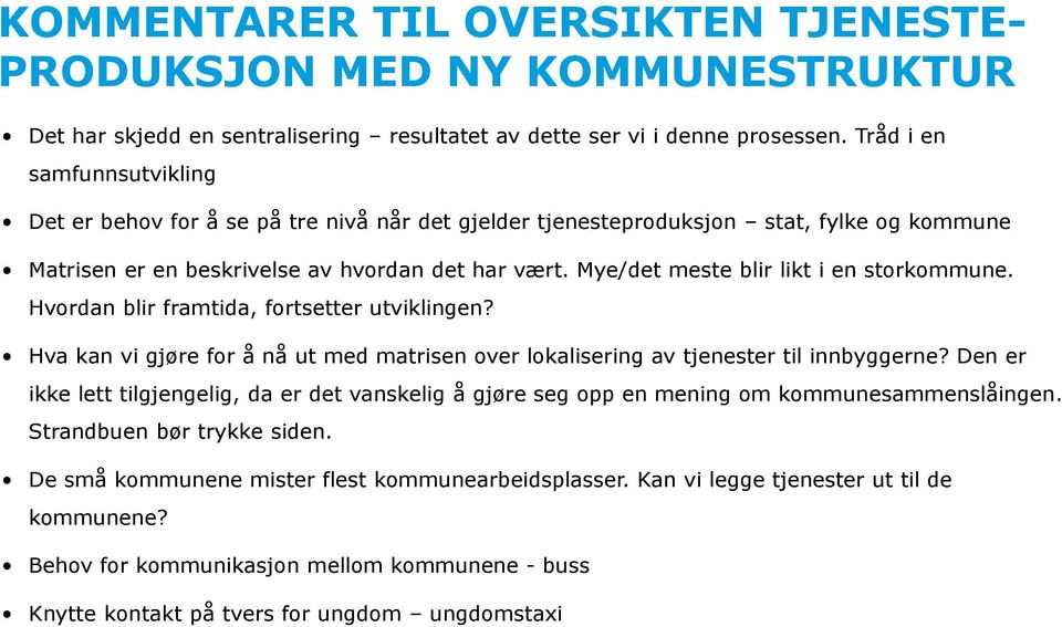 Mye/det meste blir likt i en storkommune. Hvordan blir framtida, fortsetter utviklingen? Hva kan vi gjøre for å nå ut med matrisen over lokalisering av tjenester til innbyggerne?