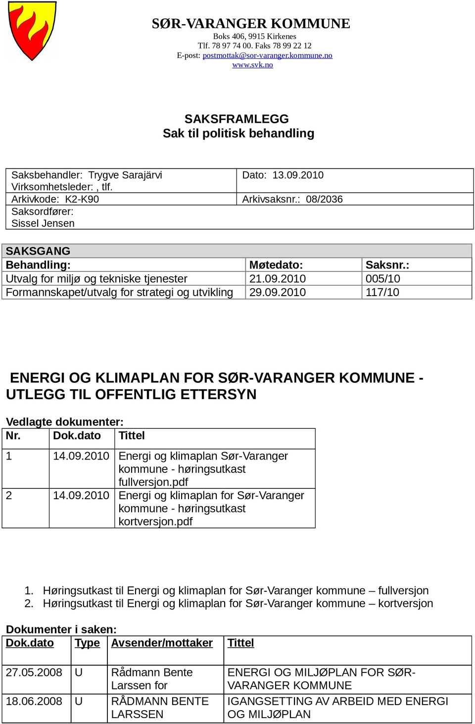: 08/2036 Saksordfører: Sissel Jensen SAKSGANG Behandling: Møtedato: Saksnr.: tvalg for miljø og tekniske tjenester 21.09.