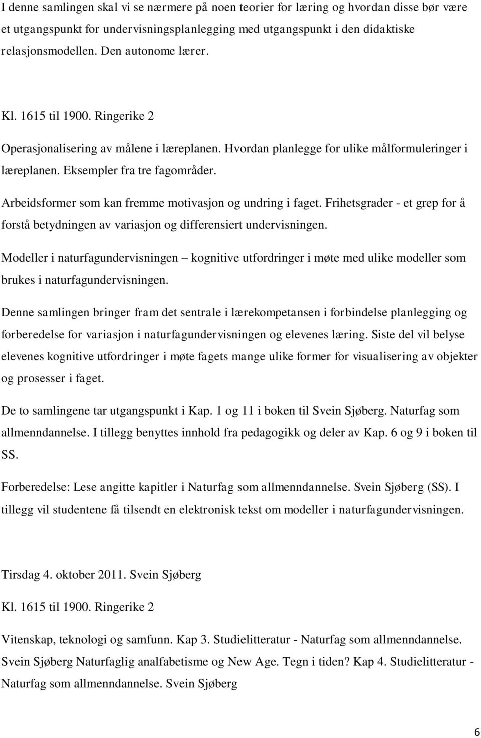 Arbeidsformer som kan fremme motivasjon og undring i faget. Frihetsgrader - et grep for å forstå betydningen av variasjon og differensiert undervisningen.