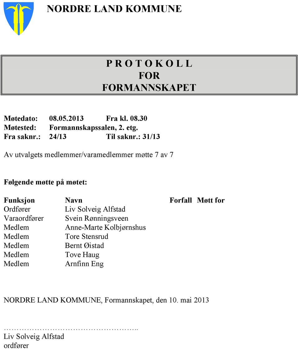 : 31/13 Av utvalgets medlemmer/varamedlemmer møtte 7 av 7 Følgende møtte på møtet: Funksjon Navn Forfall Møtt for Ordfører Liv