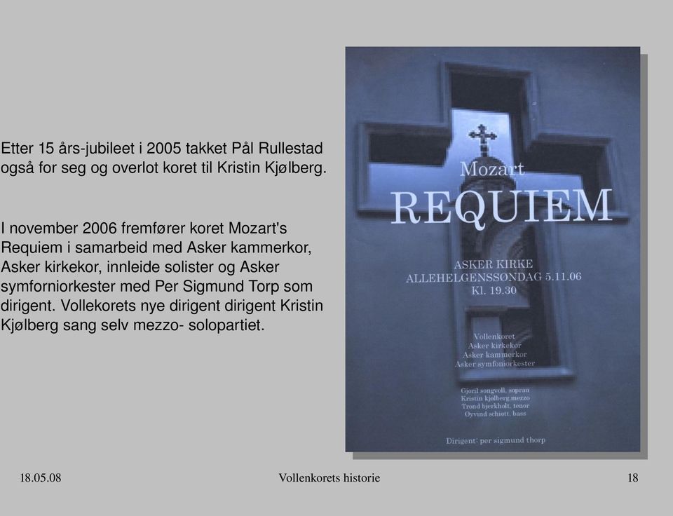I november 2006 fremfører koret Mozart's Requiem i samarbeid med Asker kammerkor, Asker