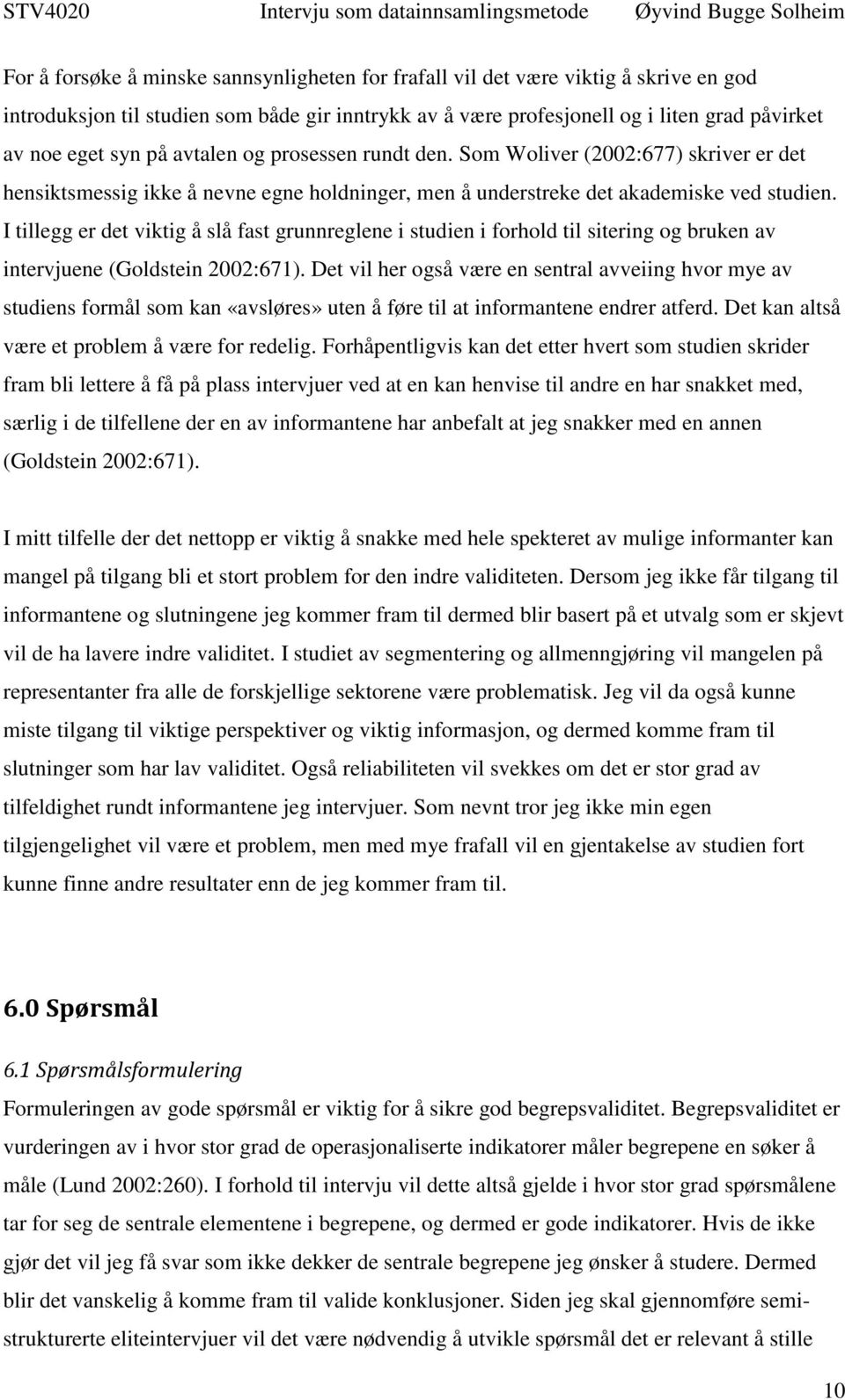 I tillegg er det viktig å slå fast grunnreglene i studien i forhold til sitering og bruken av intervjuene (Goldstein 2002:671).