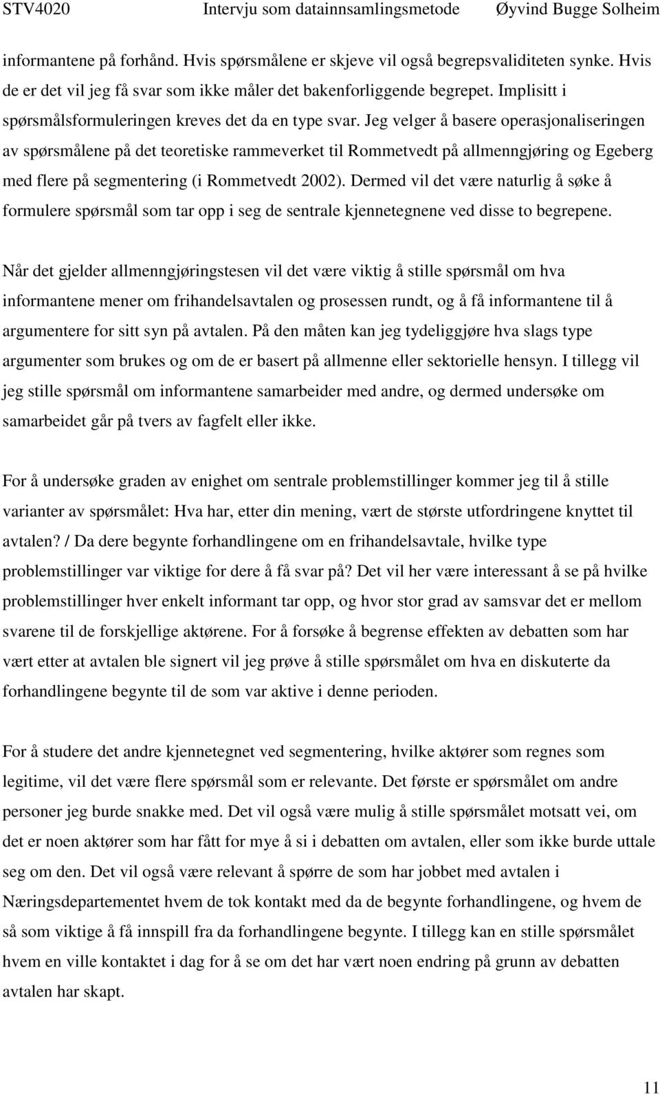 Jeg velger å basere operasjonaliseringen av spørsmålene på det teoretiske rammeverket til Rommetvedt på allmenngjøring og Egeberg med flere på segmentering (i Rommetvedt 2002).