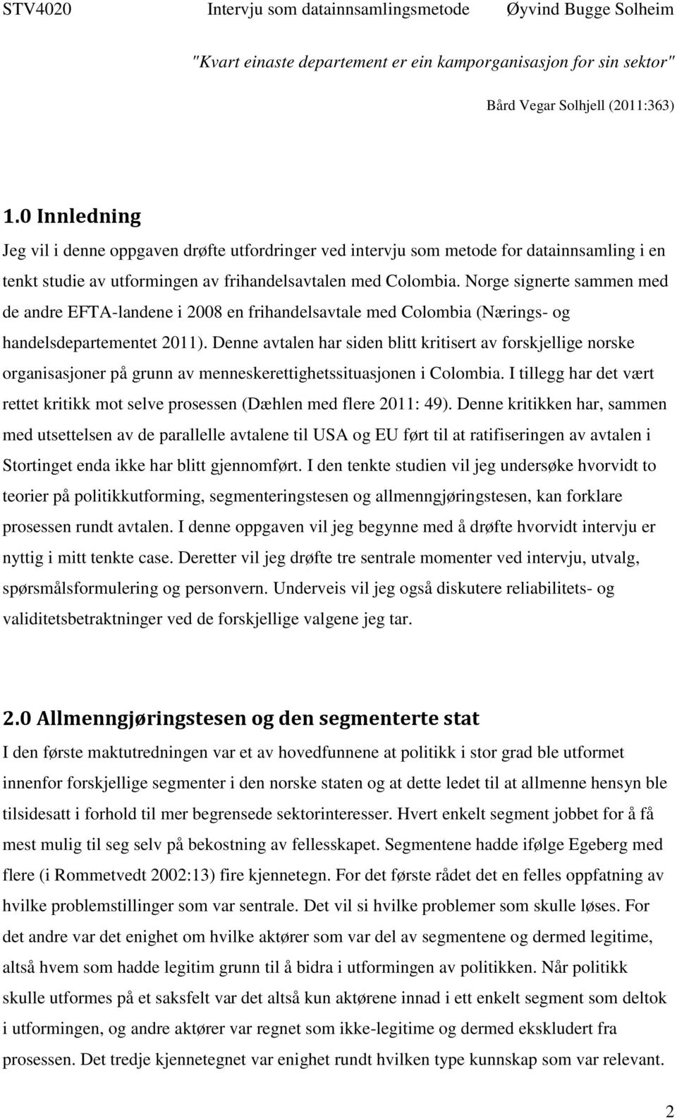 Norge signerte sammen med de andre EFTA-landene i 2008 en frihandelsavtale med Colombia (Nærings- og handelsdepartementet 2011).