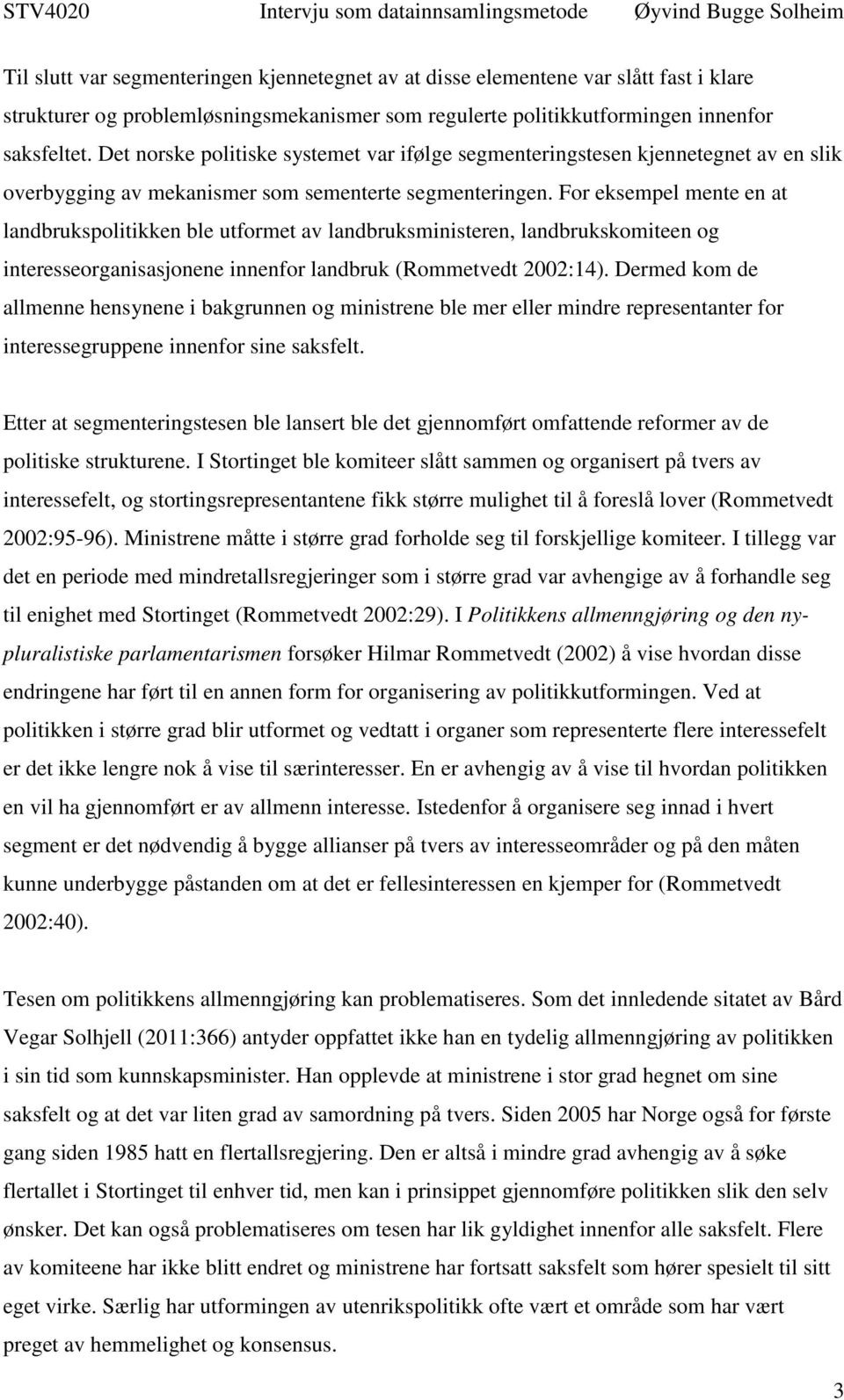 For eksempel mente en at landbrukspolitikken ble utformet av landbruksministeren, landbrukskomiteen og interesseorganisasjonene innenfor landbruk (Rommetvedt 2002:14).