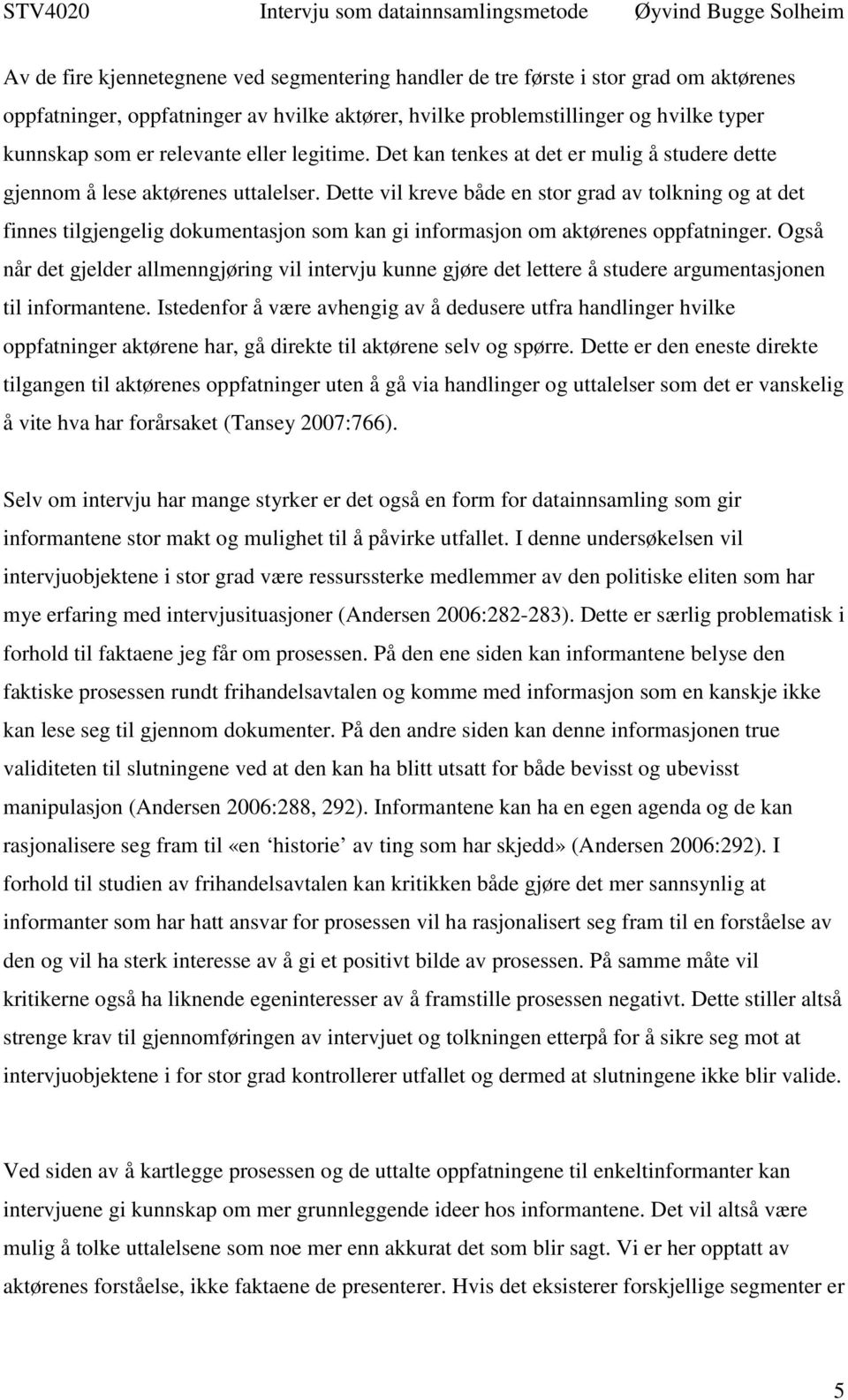 Dette vil kreve både en stor grad av tolkning og at det finnes tilgjengelig dokumentasjon som kan gi informasjon om aktørenes oppfatninger.