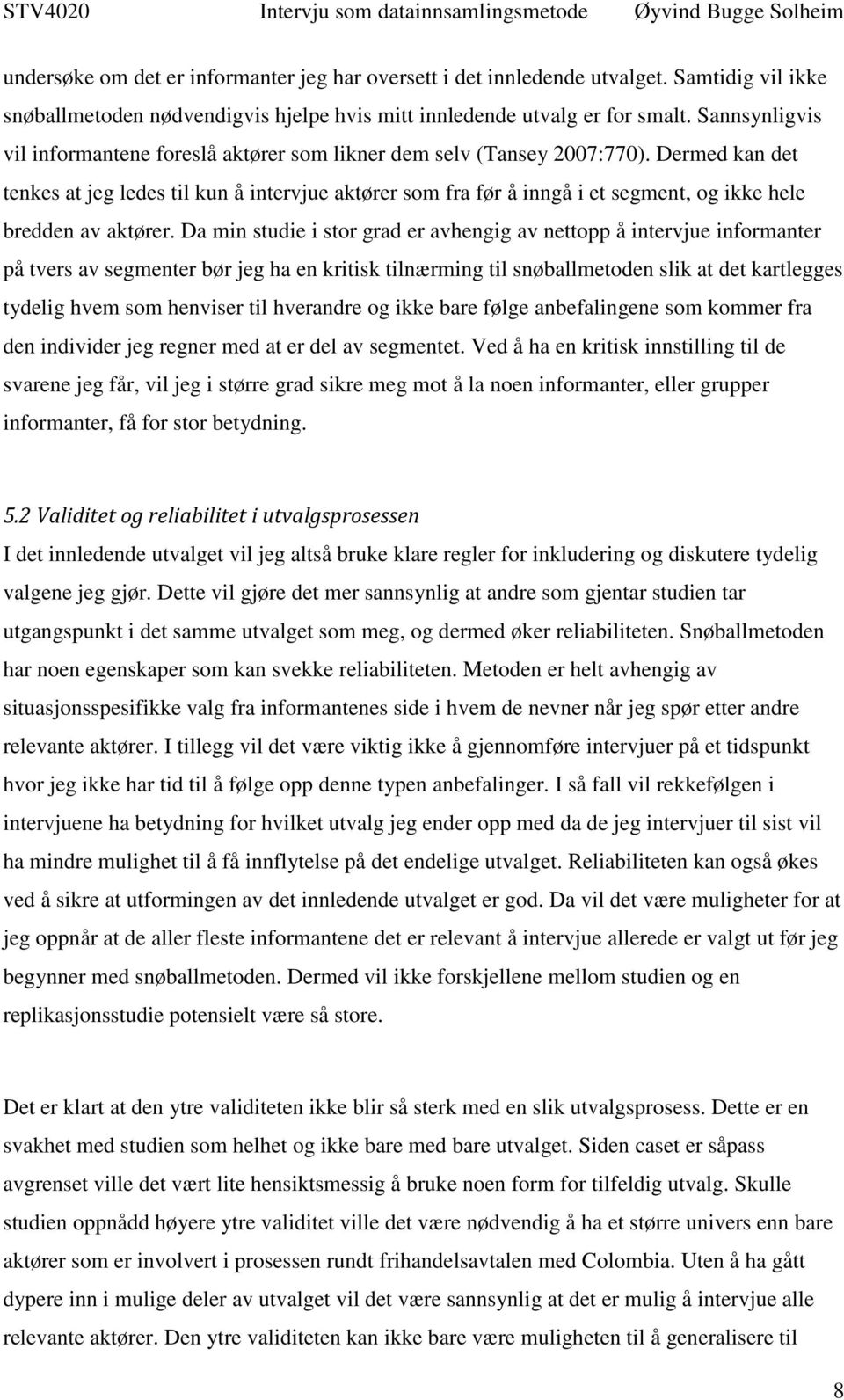 Dermed kan det tenkes at jeg ledes til kun å intervjue aktører som fra før å inngå i et segment, og ikke hele bredden av aktører.