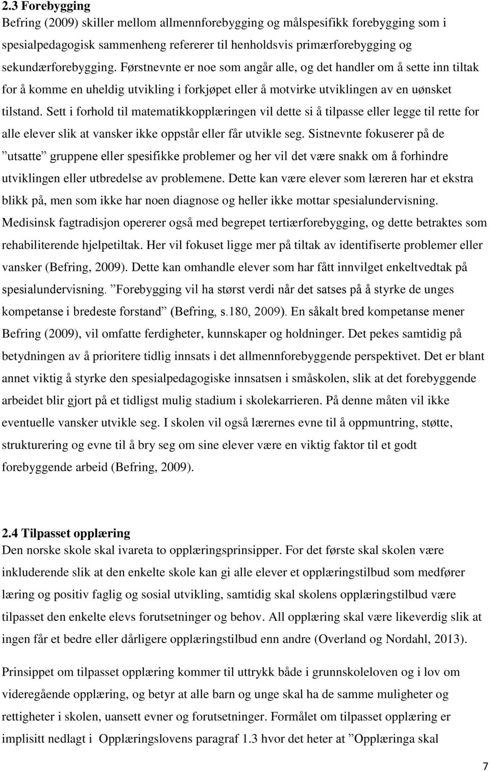 Sett i forhold til matematikkopplæringen vil dette si å tilpasse eller legge til rette for alle elever slik at vansker ikke oppstår eller får utvikle seg.