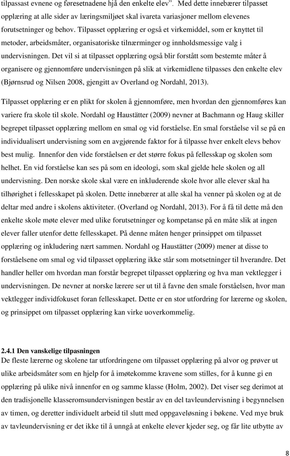 Det vil si at tilpasset opplæring også blir forstått som bestemte måter å organisere og gjennomføre undervisningen på slik at virkemidlene tilpasses den enkelte elev (Bjørnsrud og Nilsen 2008,