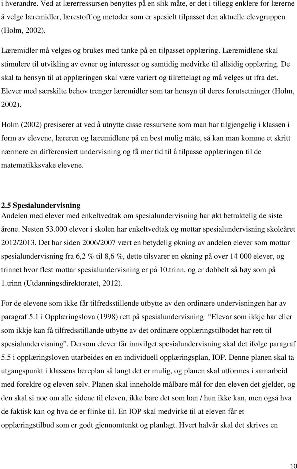 Læremidler må velges og brukes med tanke på en tilpasset opplæring. Læremidlene skal stimulere til utvikling av evner og interesser og samtidig medvirke til allsidig opplæring.