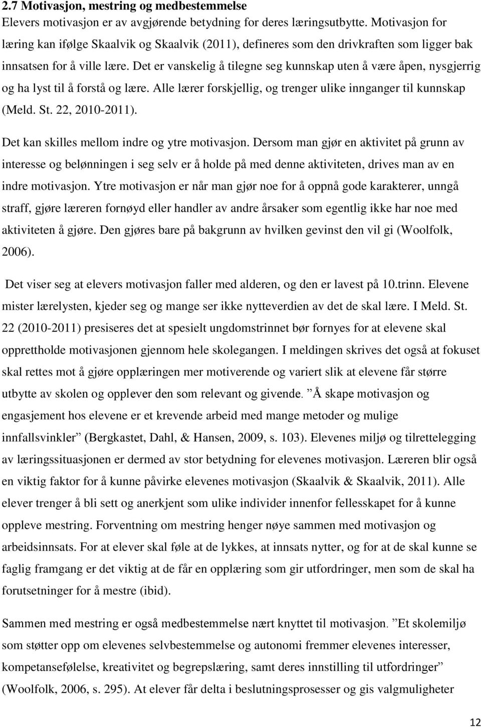 Det er vanskelig å tilegne seg kunnskap uten å være åpen, nysgjerrig og ha lyst til å forstå og lære. Alle lærer forskjellig, og trenger ulike innganger til kunnskap (Meld. St. 22, 2010-2011).