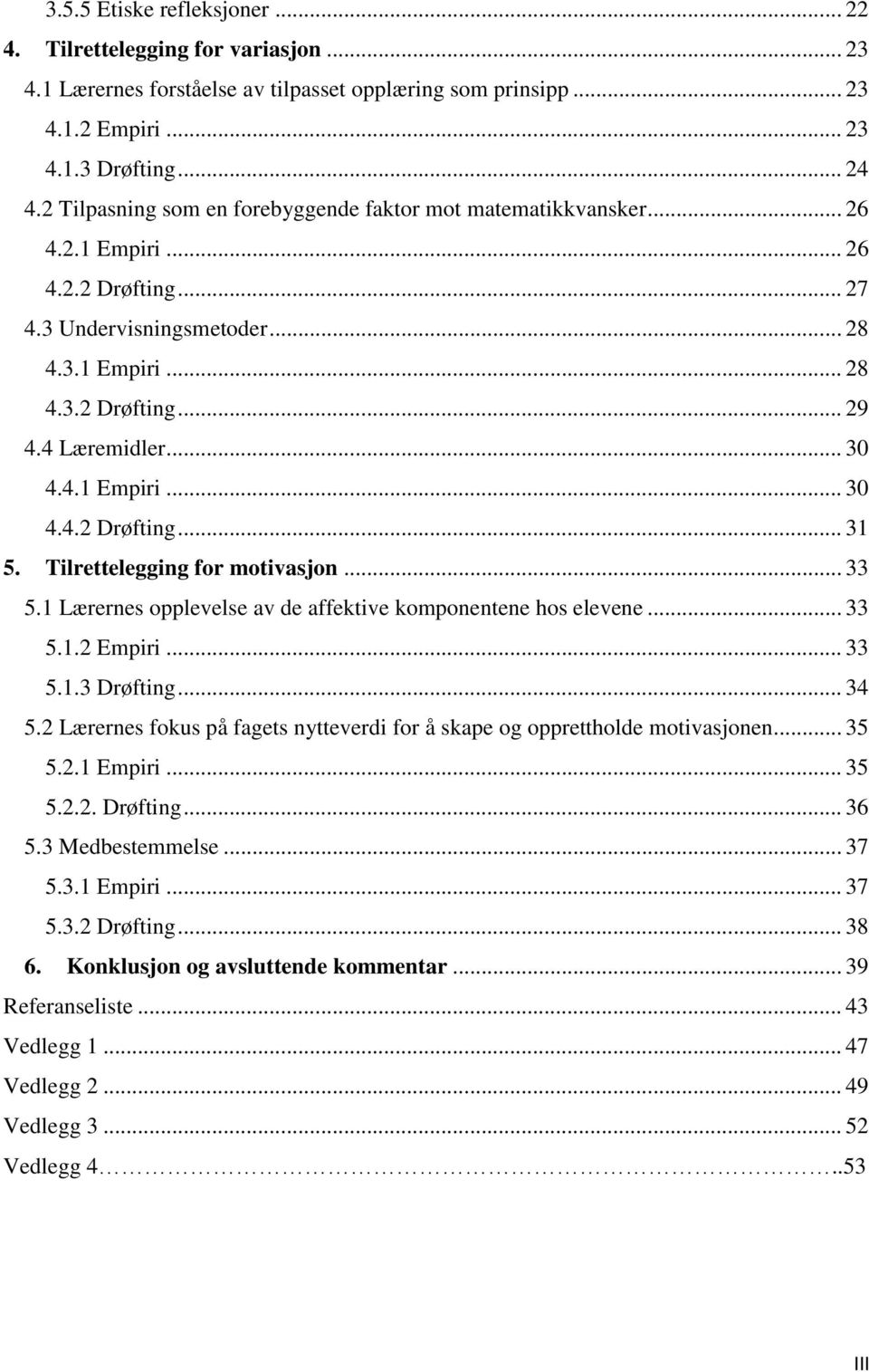 4.1 Empiri... 30 4.4.2 Drøfting... 31 5. Tilrettelegging for motivasjon... 33 5.1 Lærernes opplevelse av de affektive komponentene hos elevene... 33 5.1.2 Empiri... 33 5.1.3 Drøfting... 34 5.