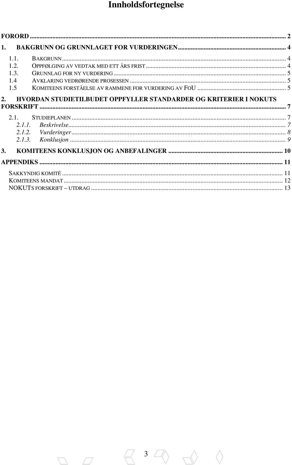 HVORDAN STUDIETILBUDET OPPFYLLER STANDARDER OG KRITERIER I NOKUTS FORSKRIFT... 7 2.1. STUDIEPLANEN... 7 2.1.1. Beskrivelse... 7 2.1.2. Vurderinger.