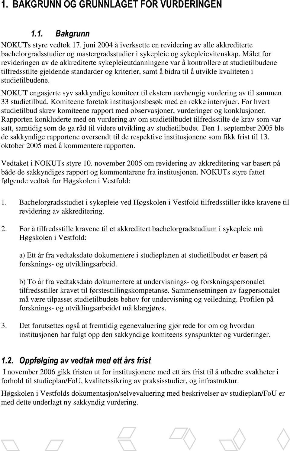 Målet for revideringen av de akkrediterte sykepleieutdanningene var å kontrollere at studietilbudene tilfredsstilte gjeldende standarder og kriterier, samt å bidra til å utvikle kvaliteten i