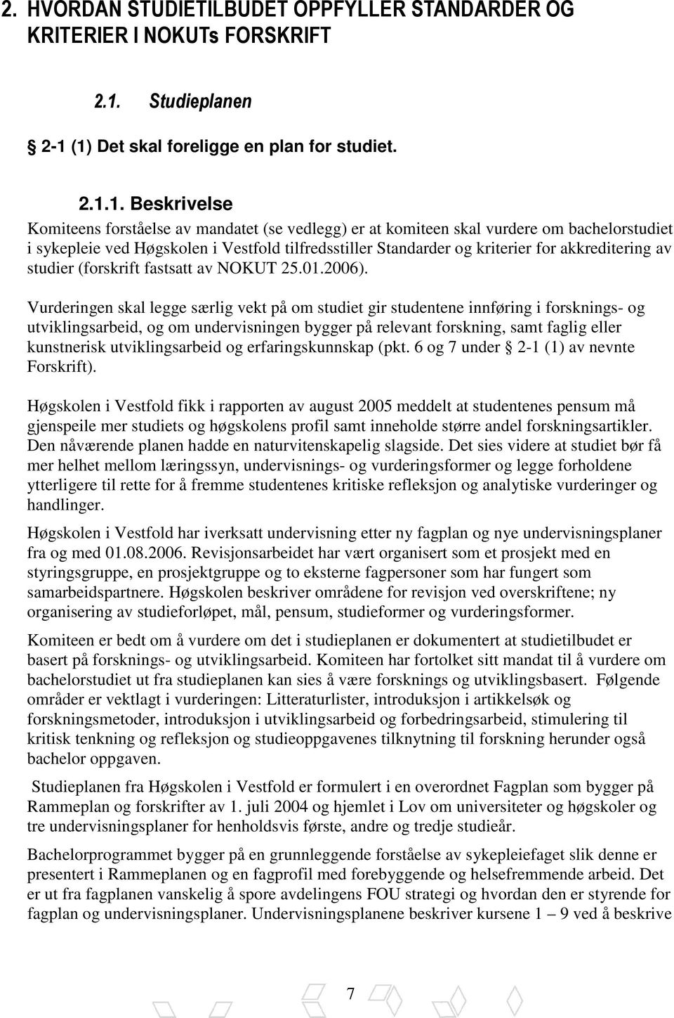 (1) Det skal foreligge en plan for studiet. 2.1.1. Beskrivelse Komiteens forståelse av mandatet (se vedlegg) er at komiteen skal vurdere om bachelorstudiet i sykepleie ved Høgskolen i Vestfold