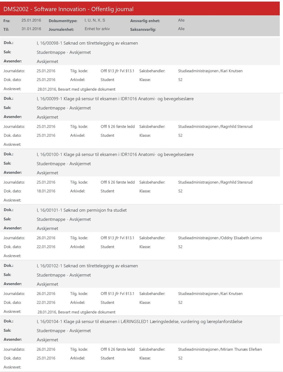 dato: Arkivdel: Student I, 16/00100-1 Klage på sensur til eksamen i IDR1016 Anatomi- og bevegelseslære Studentmappe - Dok. dato: 18.01.2016 Arkivdel: Student I, 16/00101-1 Søknad om permisjon fra studiet Studentmappe - Studieadministrasjonen /Oddny Elisabeth Leirmo Dok.