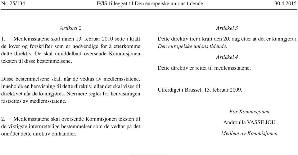 Disse bestemmelsene skal, når de vedtas av medlemsstatene, inneholde en henvisning til dette direktiv, eller det skal vises til direktivet når de kunngjøres.