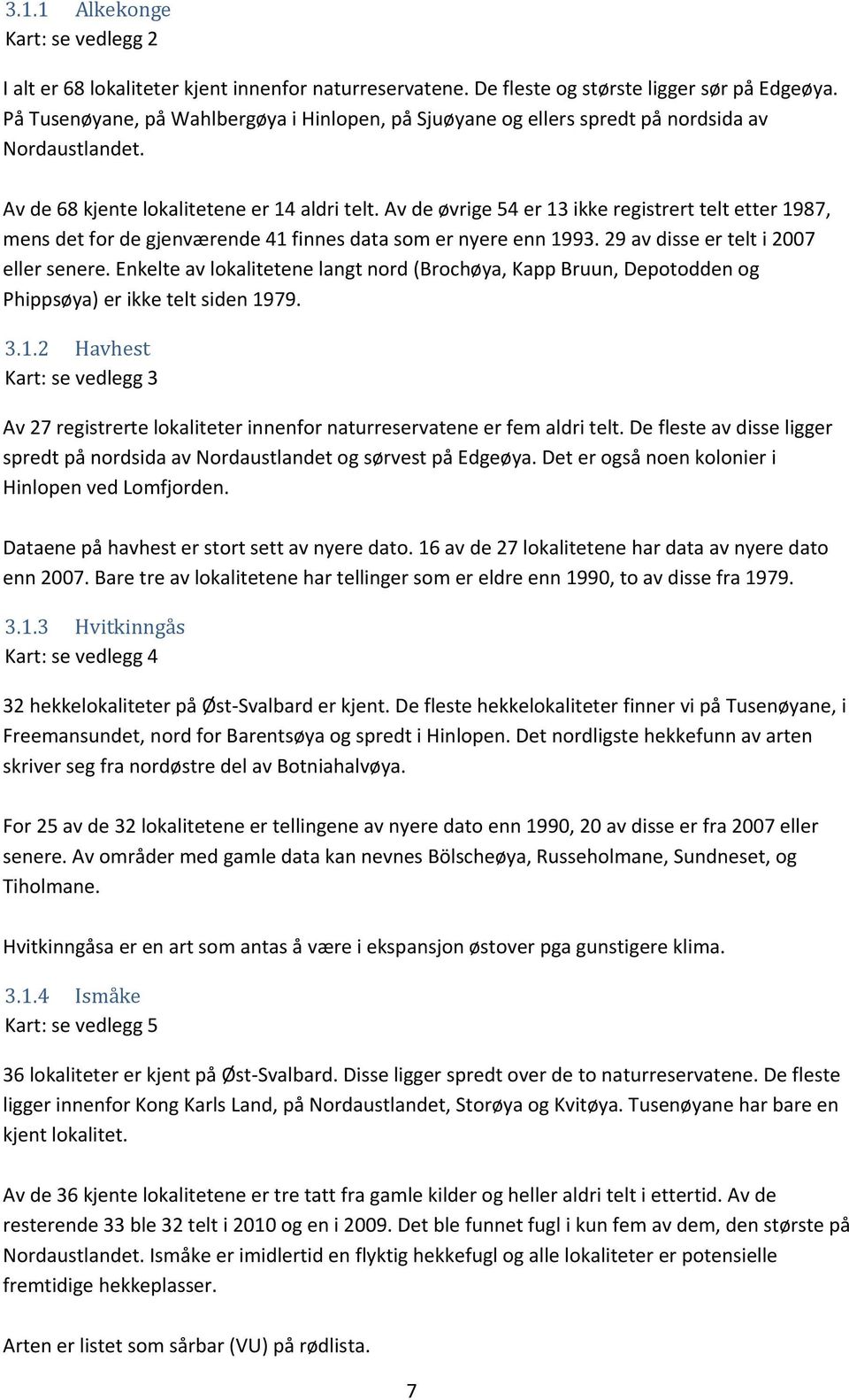 Av de øvrige 54 er 13 ikke registrert telt etter 1987, mens det for de gjenværende 41 finnes data som er nyere enn 1993. 29 av disse er telt i 2007 eller senere.