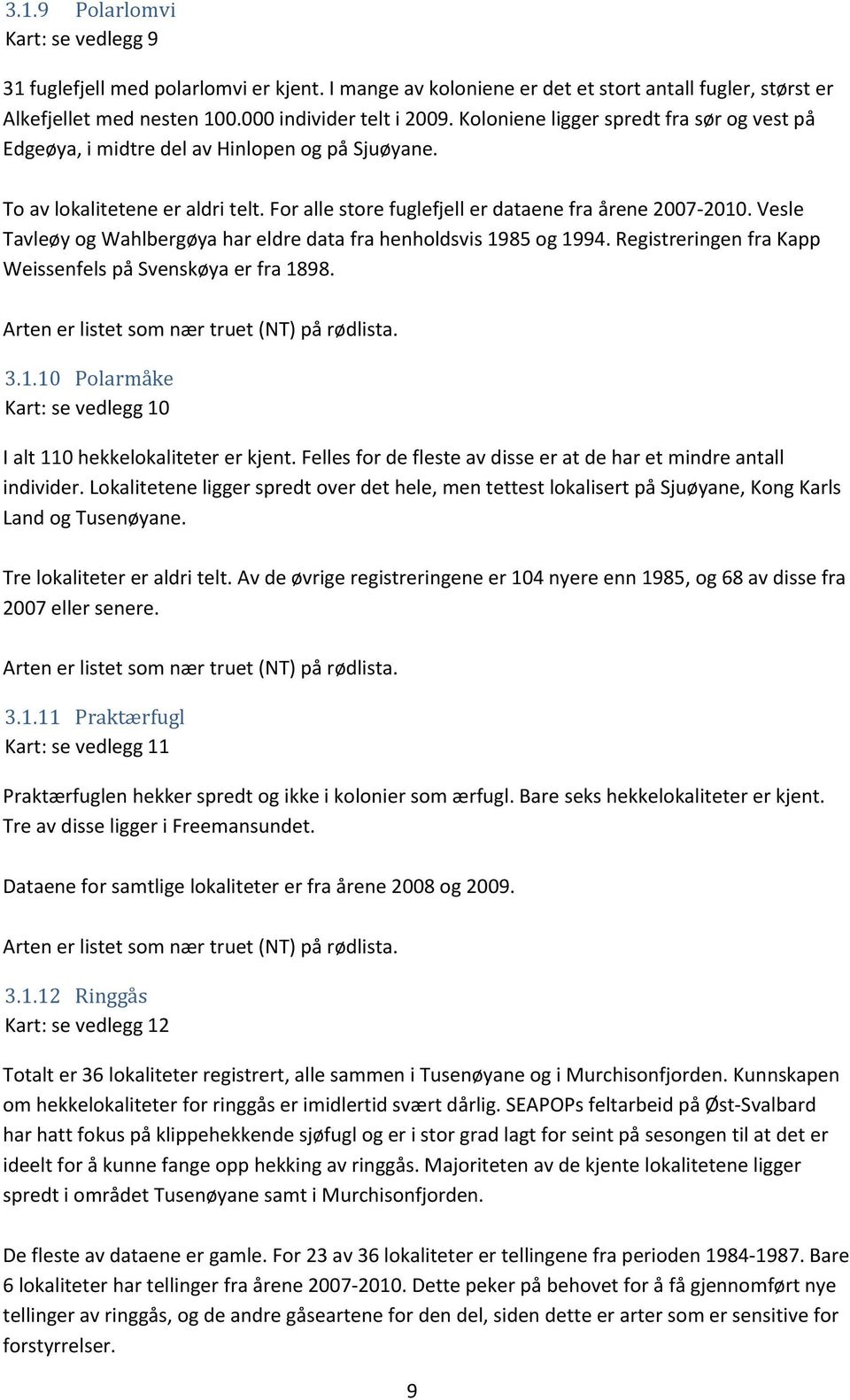 Vesle Tavleøy og Wahlbergøya har eldre data fra henholdsvis 1985 og 1994. Registreringen fra Kapp Weissenfels på Svenskøya er fra 1898. Arten er listet som nær truet (NT) på rødlista. 3.1.10 Polarmåke Kart: se vedlegg 10 I alt 110 hekkelokaliteter er kjent.