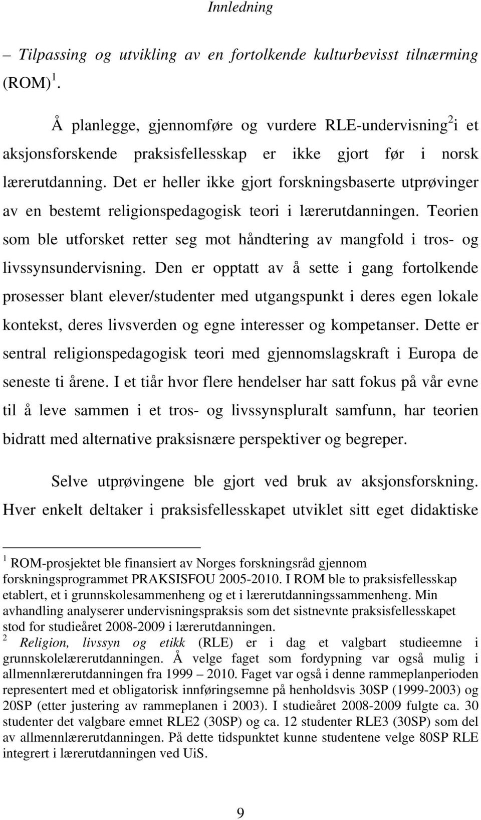 Det er heller ikke gjort forskningsbaserte utprøvinger av en bestemt religionspedagogisk teori i lærerutdanningen.