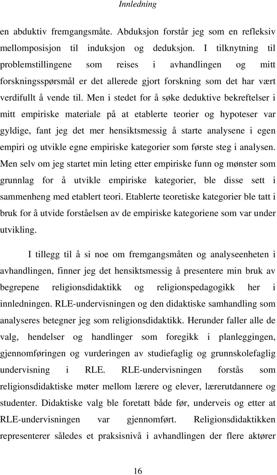 Men i stedet for å søke deduktive bekreftelser i mitt empiriske materiale på at etablerte teorier og hypoteser var gyldige, fant jeg det mer hensiktsmessig å starte analysene i egen empiri og utvikle