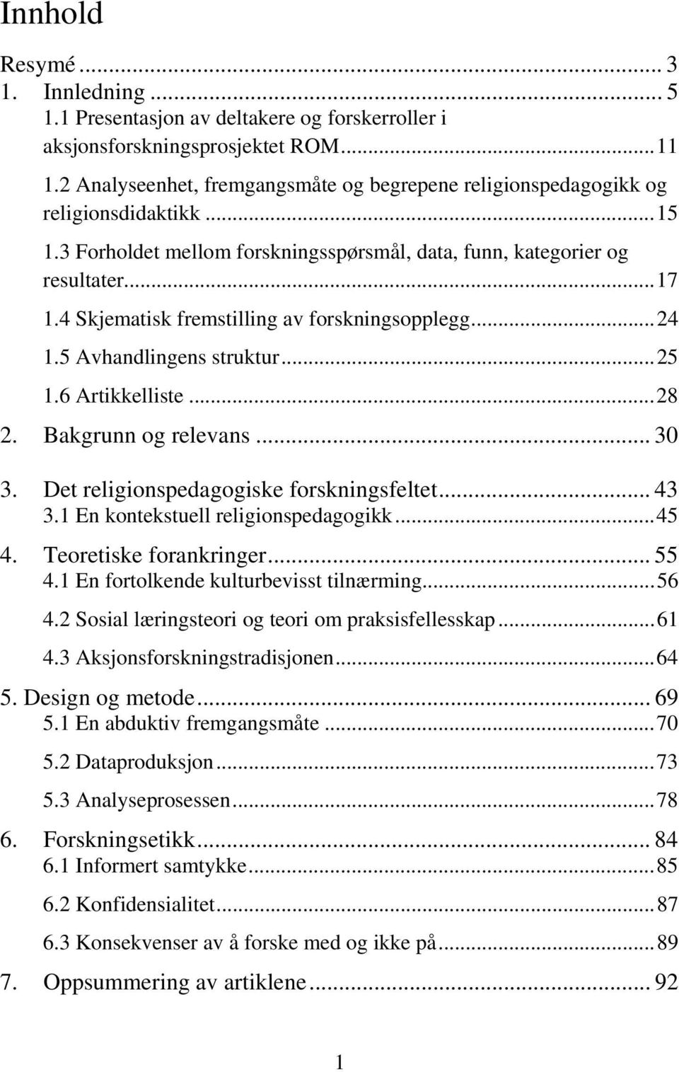 4 Skjematisk fremstilling av forskningsopplegg... 24 1.5 Avhandlingens struktur... 25 1.6 Artikkelliste... 28 2. Bakgrunn og relevans... 30 3. Det religionspedagogiske forskningsfeltet... 43 3.