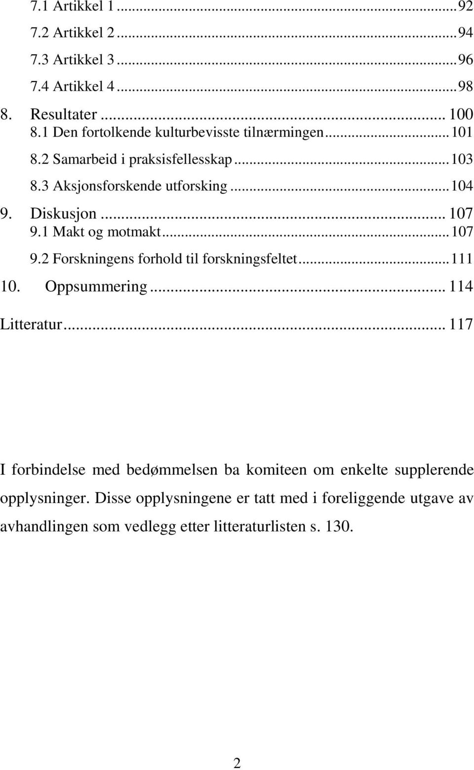 Diskusjon... 107 9.1 Makt og motmakt... 107 9.2 Forskningens forhold til forskningsfeltet... 111 10. Oppsummering... 114 Litteratur.