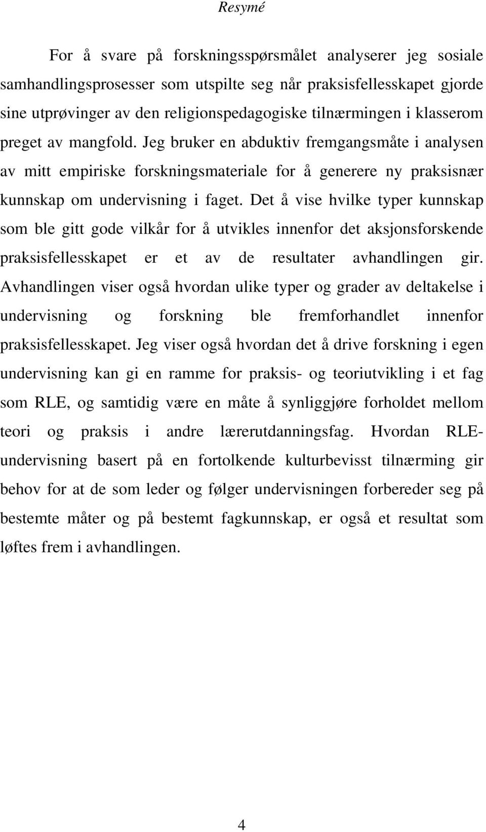 Det å vise hvilke typer kunnskap som ble gitt gode vilkår for å utvikles innenfor det aksjonsforskende praksisfellesskapet er et av de resultater avhandlingen gir.