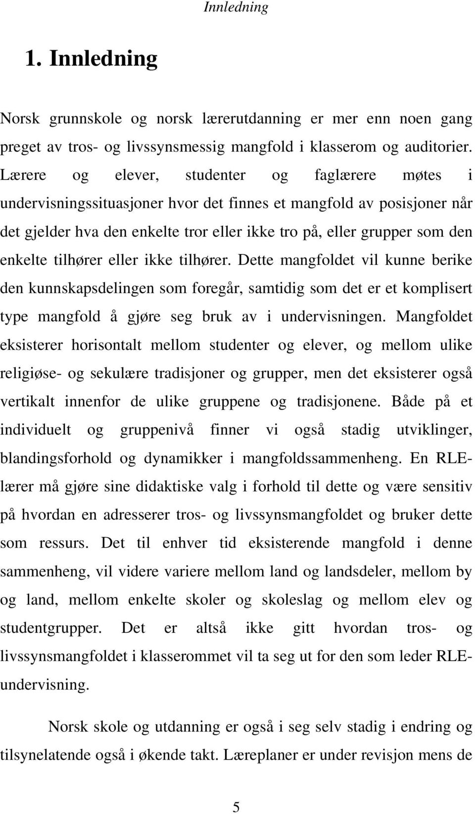 enkelte tilhører eller ikke tilhører. Dette mangfoldet vil kunne berike den kunnskapsdelingen som foregår, samtidig som det er et komplisert type mangfold å gjøre seg bruk av i undervisningen.