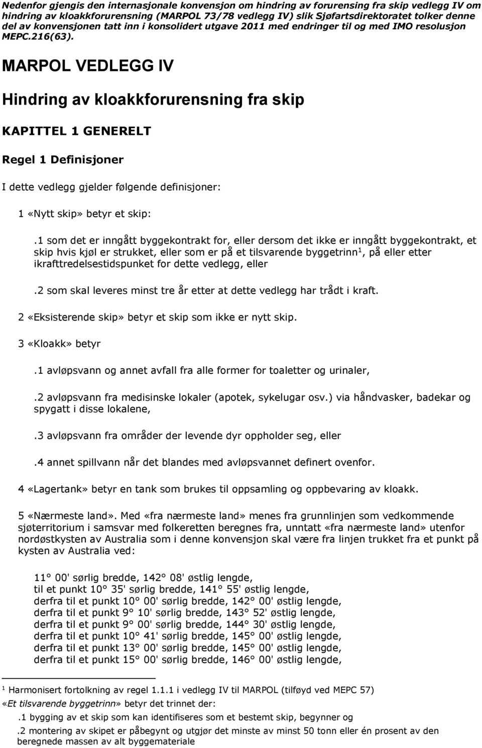 MARPOL VEDLEGG IV Hindring av kloakkforurensning fra skip KAPITTEL 1 GENERELT Regel 1 Definisjoner I dette vedlegg gjelder følgende definisjoner: 1 «Nytt skip» betyr et skip:.