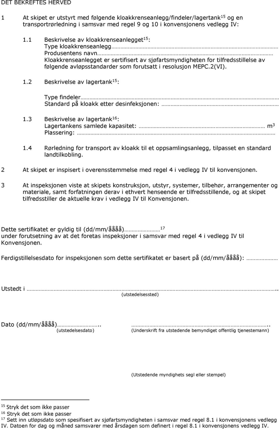 forutsatt i resolusjon MEPC.2(VI). 1.2 Beskrivelse av lagertank 15 : Type findeler Standard på kloakk etter desinfeksjonen: 1.