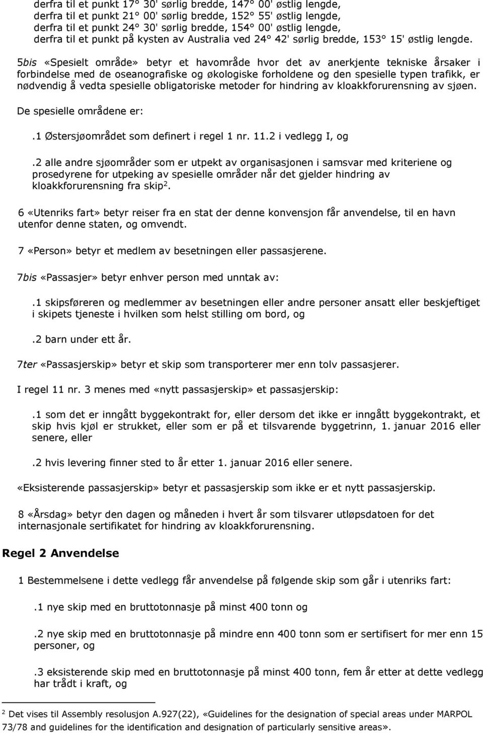 5bis «Spesielt område» betyr et havområde hvor det av anerkjente tekniske årsaker i forbindelse med de oseanografiske og økologiske forholdene og den spesielle typen trafikk, er nødvendig å vedta