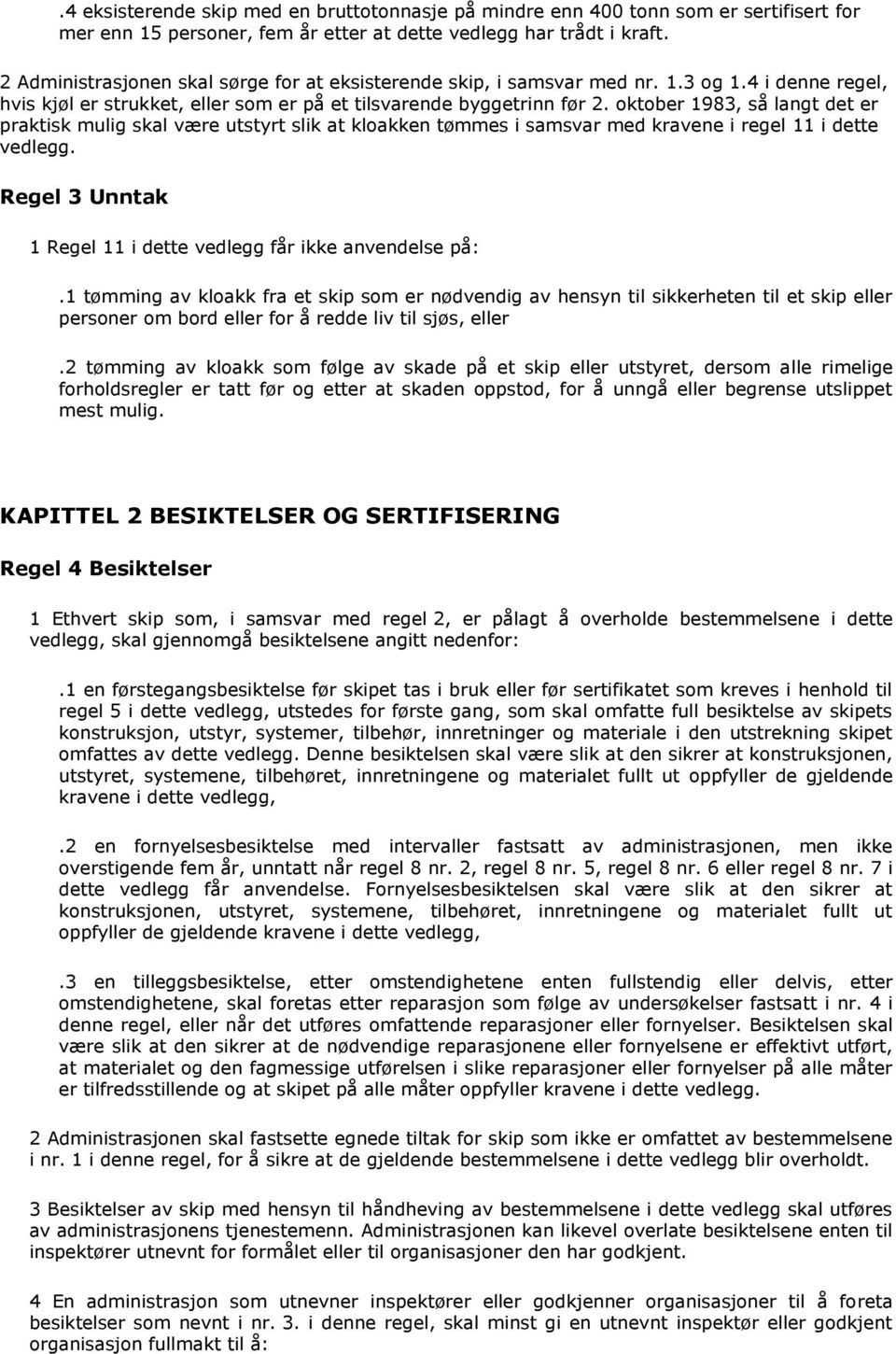 oktober 1983, så langt det er praktisk mulig skal være utstyrt slik at kloakken tømmes i samsvar med kravene i regel 11 i dette vedlegg.