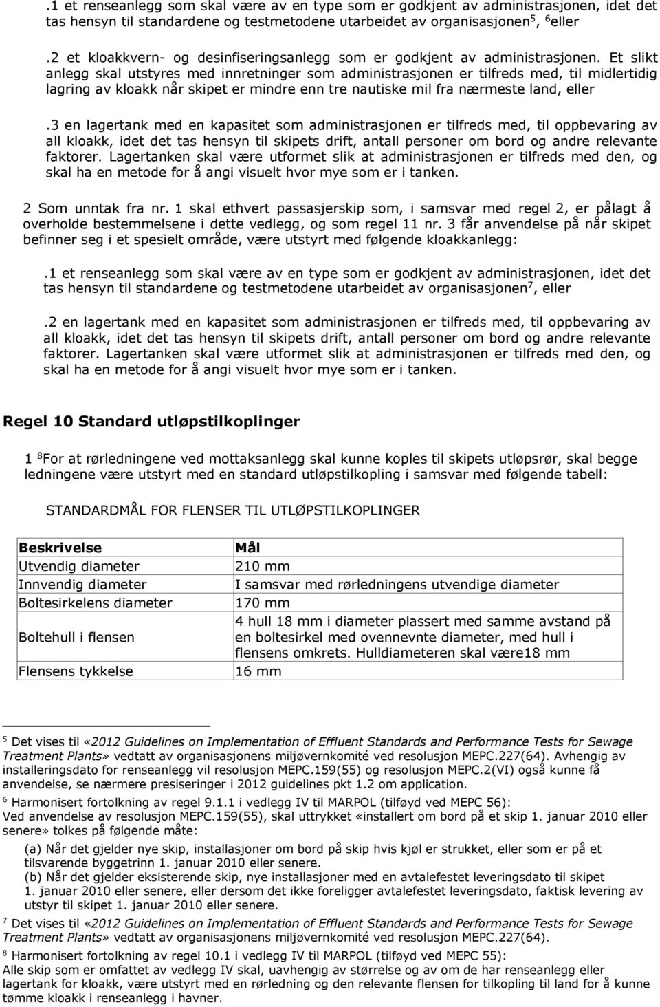 Et slikt anlegg skal utstyres med innretninger som administrasjonen er tilfreds med, til midlertidig lagring av kloakk når skipet er mindre enn tre nautiske mil fra nærmeste land, eller.