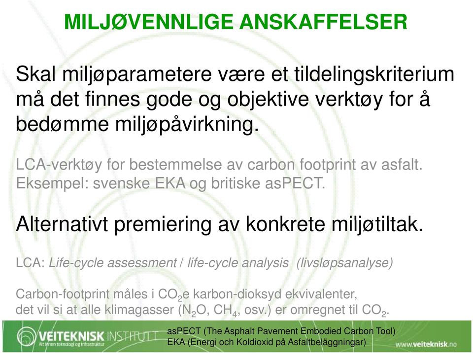 LCA: Life-cycle assessment / life-cycle analysis (livsløpsanalyse) Carbon-footprint måles i CO 2 e karbon-dioksyd ekvivalenter, det vil si at alle