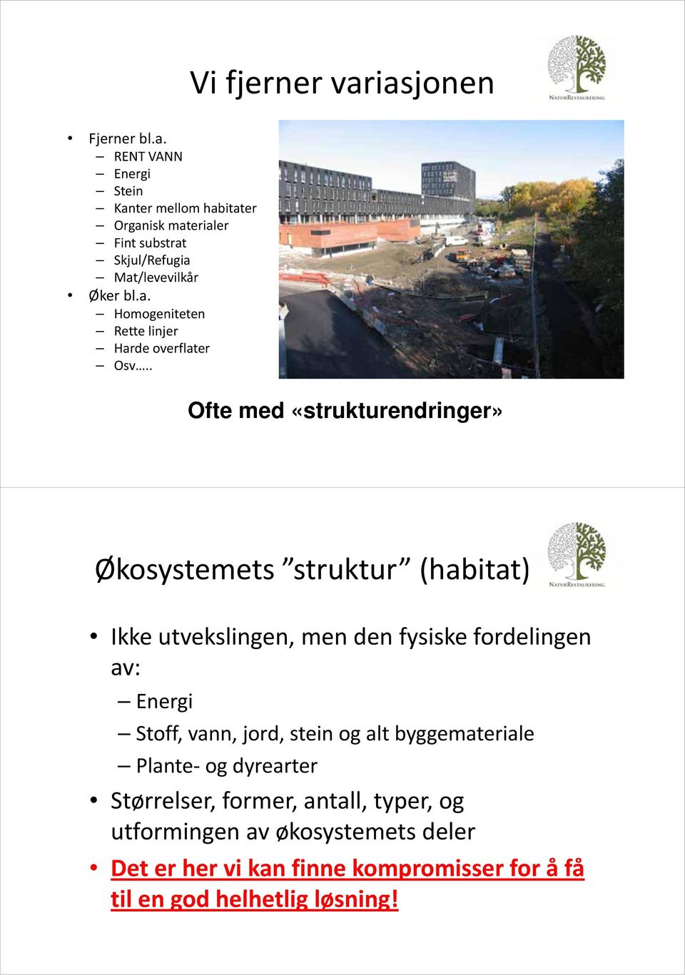 av: Energi Stoff, vann, jord, stein og altbyggemateriale Plante og dyrearter Størrelser, former, antall, typer, og utformingen av