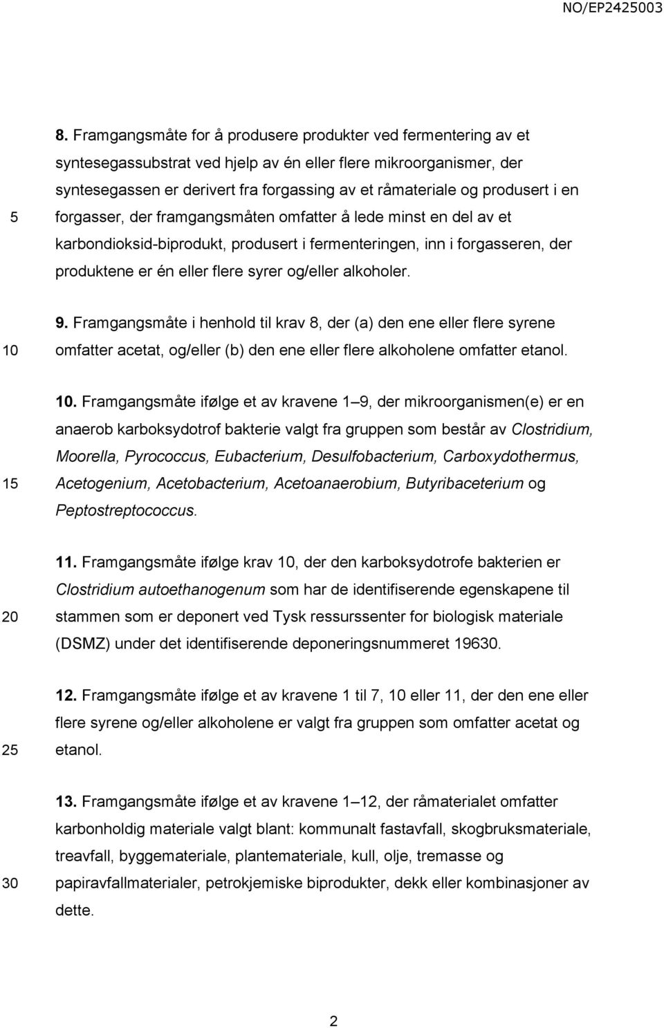 alkoholer. 9. Framgangsmåte i henhold til krav 8, der (a) den ene eller flere syrene omfatter acetat, og/eller (b) den ene eller flere alkoholene omfatter etanol.