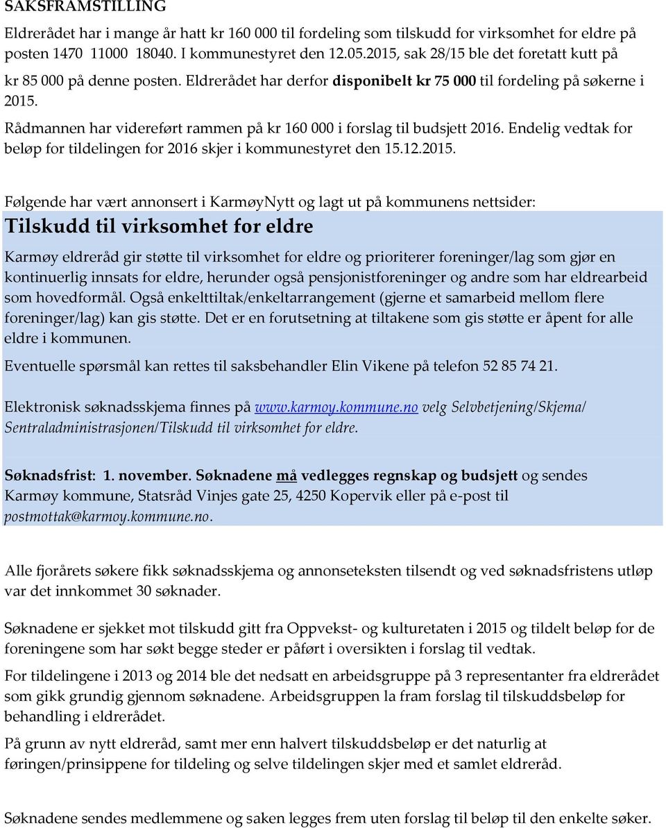 Rådmannen har videreført rammen på kr 160 000 i forslag til budsjett 2016. Endelig vedtak for beløp for tildelingen for 2016 skjer i kommunestyret den 15.12.2015.